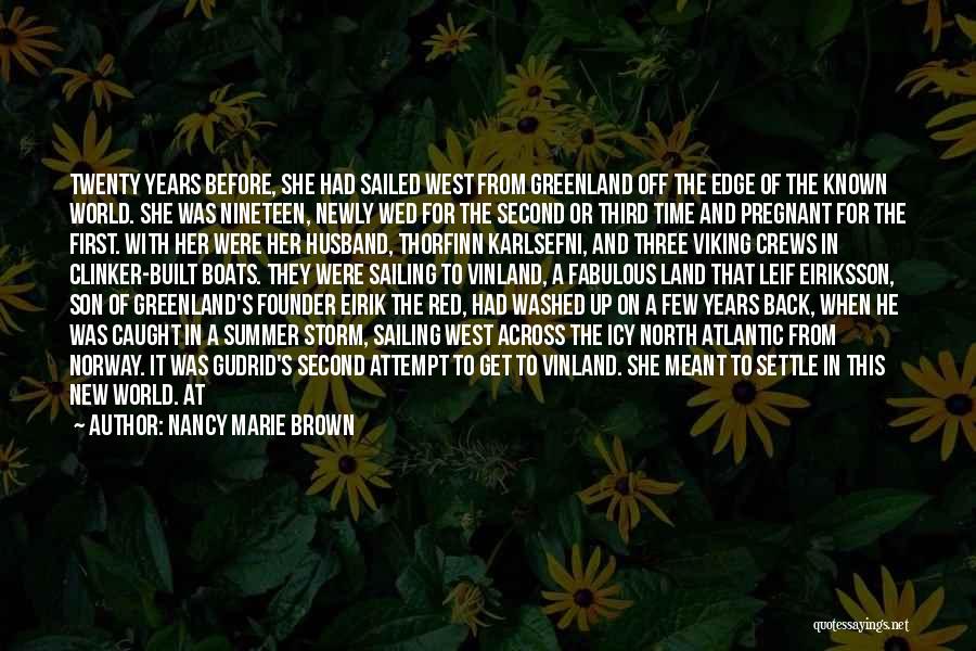 Nancy Marie Brown Quotes: Twenty Years Before, She Had Sailed West From Greenland Off The Edge Of The Known World. She Was Nineteen, Newly