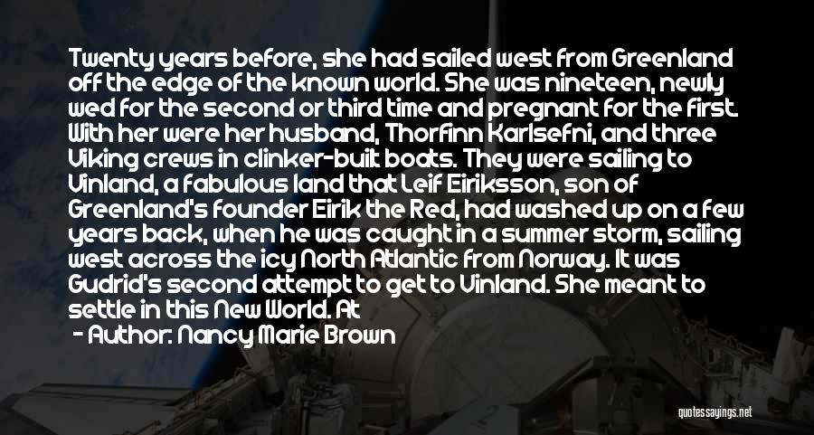 Nancy Marie Brown Quotes: Twenty Years Before, She Had Sailed West From Greenland Off The Edge Of The Known World. She Was Nineteen, Newly