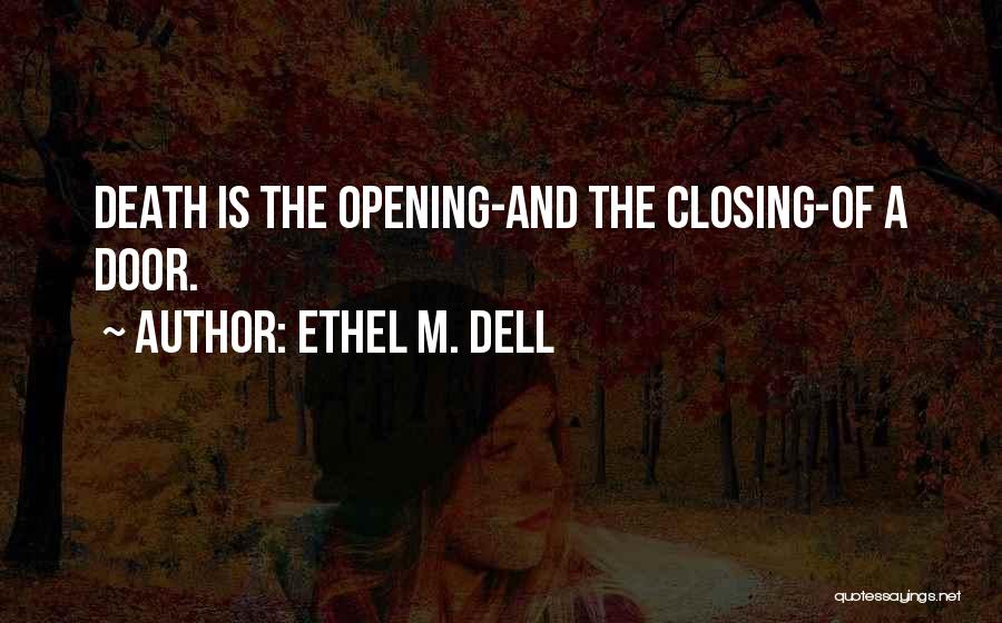 Ethel M. Dell Quotes: Death Is The Opening-and The Closing-of A Door.