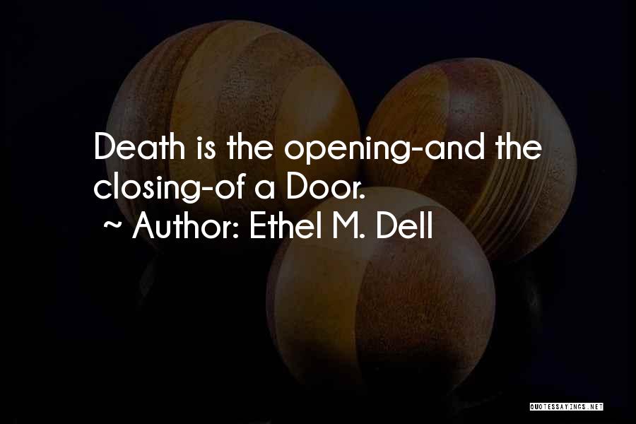 Ethel M. Dell Quotes: Death Is The Opening-and The Closing-of A Door.