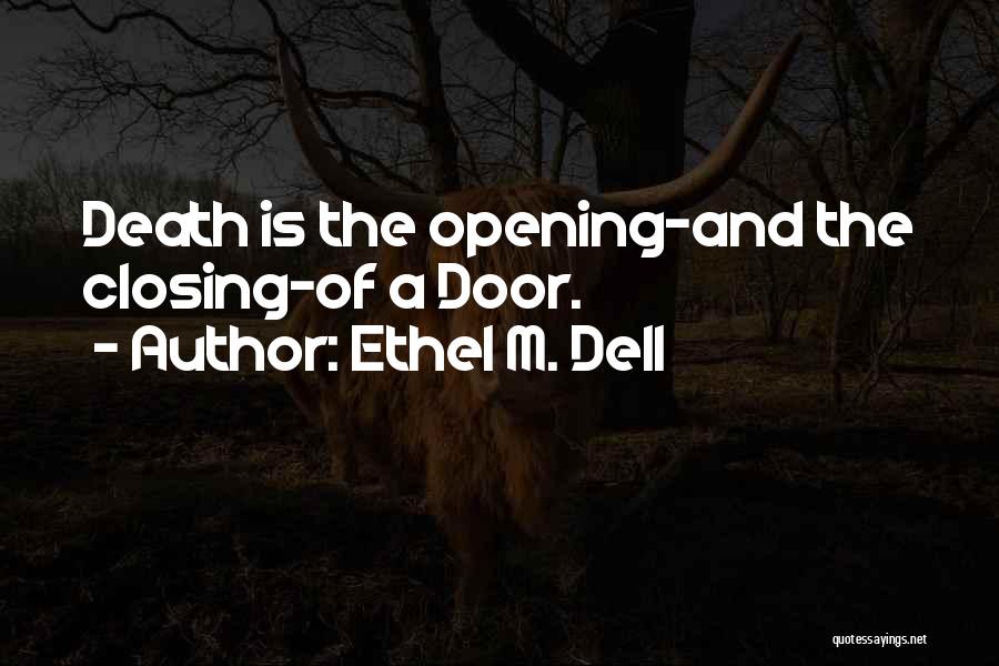 Ethel M. Dell Quotes: Death Is The Opening-and The Closing-of A Door.