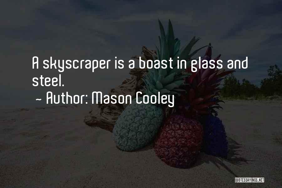 Mason Cooley Quotes: A Skyscraper Is A Boast In Glass And Steel.