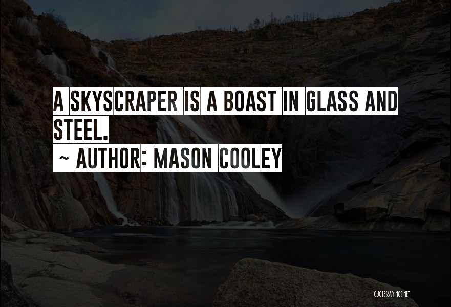 Mason Cooley Quotes: A Skyscraper Is A Boast In Glass And Steel.