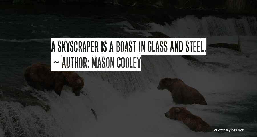 Mason Cooley Quotes: A Skyscraper Is A Boast In Glass And Steel.