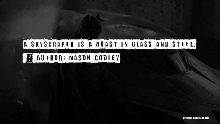 Mason Cooley Quotes: A Skyscraper Is A Boast In Glass And Steel.