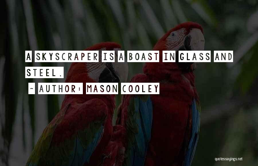 Mason Cooley Quotes: A Skyscraper Is A Boast In Glass And Steel.