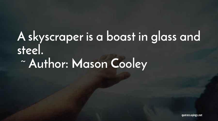 Mason Cooley Quotes: A Skyscraper Is A Boast In Glass And Steel.