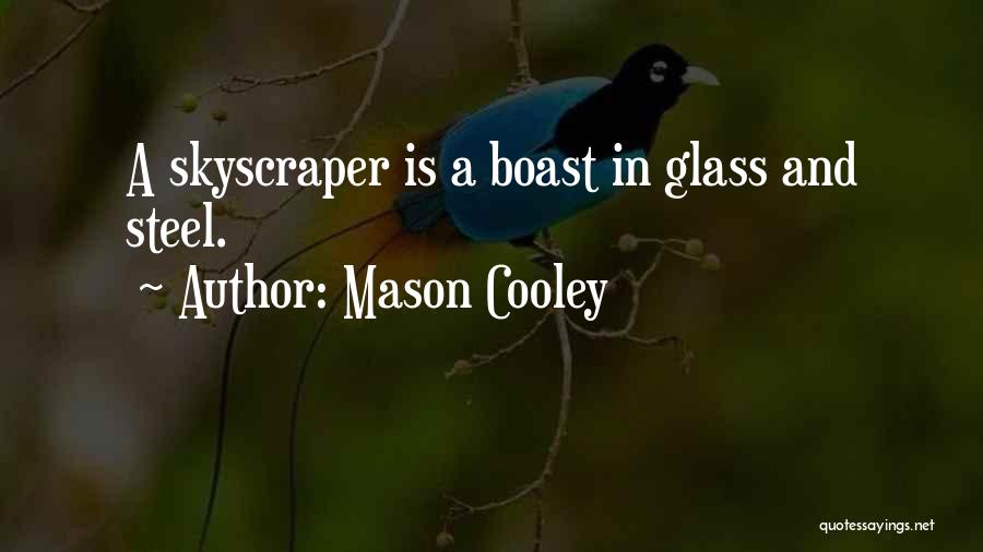 Mason Cooley Quotes: A Skyscraper Is A Boast In Glass And Steel.