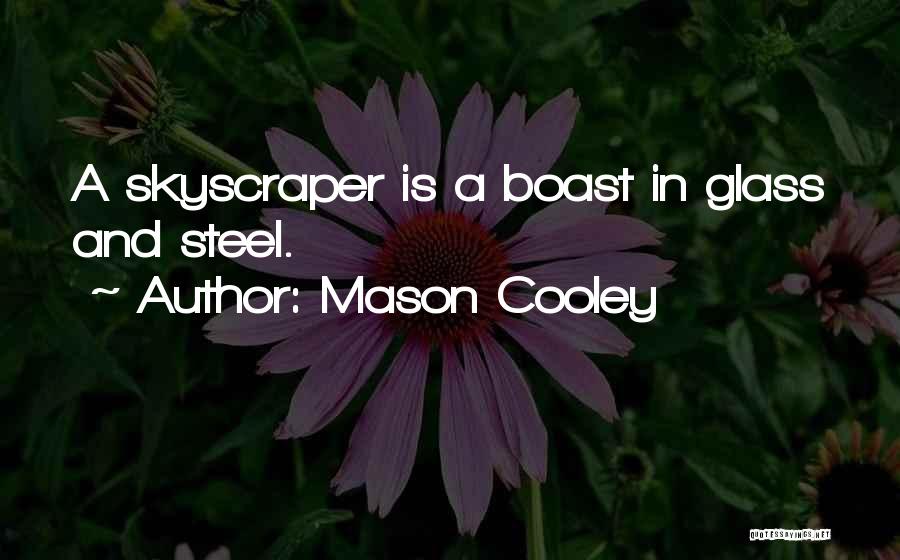 Mason Cooley Quotes: A Skyscraper Is A Boast In Glass And Steel.