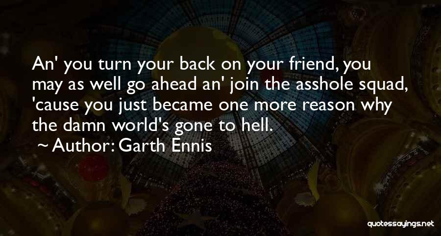 Garth Ennis Quotes: An' You Turn Your Back On Your Friend, You May As Well Go Ahead An' Join The Asshole Squad, 'cause