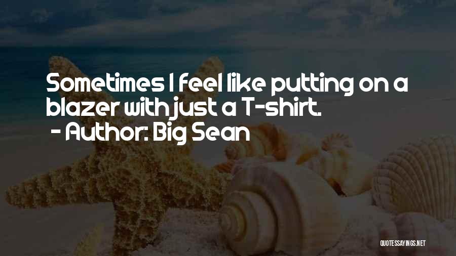 Big Sean Quotes: Sometimes I Feel Like Putting On A Blazer With Just A T-shirt.