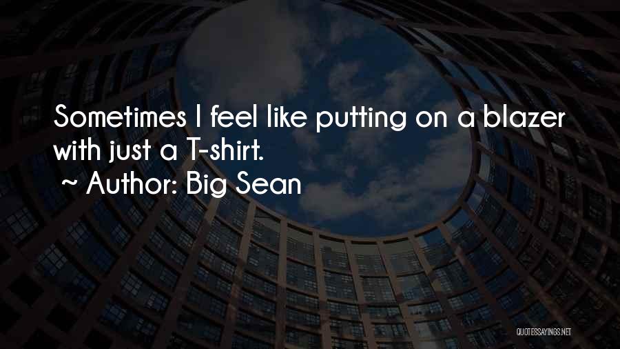 Big Sean Quotes: Sometimes I Feel Like Putting On A Blazer With Just A T-shirt.