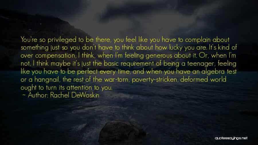 Rachel DeWoskin Quotes: You're So Privileged To Be There, You Feel Like You Have To Complain About Something Just So You Don't Have