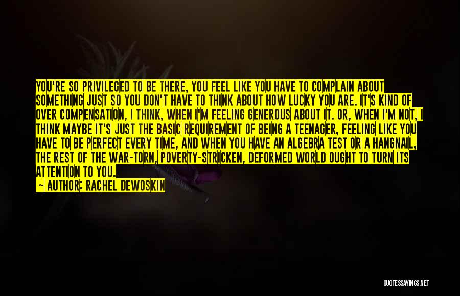 Rachel DeWoskin Quotes: You're So Privileged To Be There, You Feel Like You Have To Complain About Something Just So You Don't Have