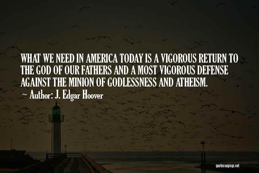 J. Edgar Hoover Quotes: What We Need In America Today Is A Vigorous Return To The God Of Our Fathers And A Most Vigorous