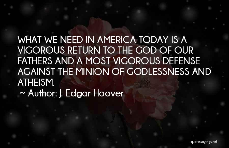 J. Edgar Hoover Quotes: What We Need In America Today Is A Vigorous Return To The God Of Our Fathers And A Most Vigorous