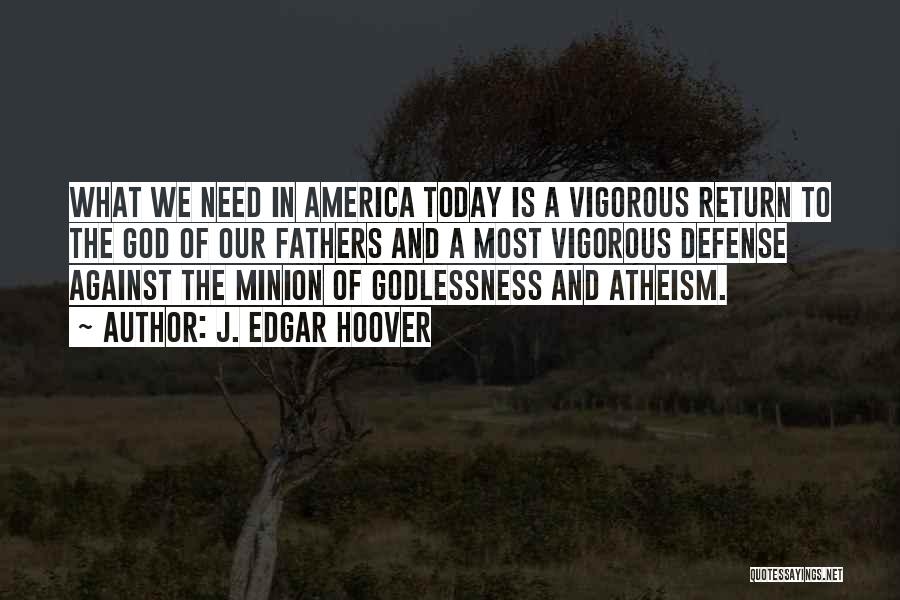 J. Edgar Hoover Quotes: What We Need In America Today Is A Vigorous Return To The God Of Our Fathers And A Most Vigorous