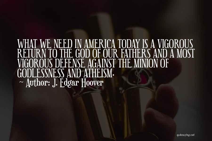 J. Edgar Hoover Quotes: What We Need In America Today Is A Vigorous Return To The God Of Our Fathers And A Most Vigorous
