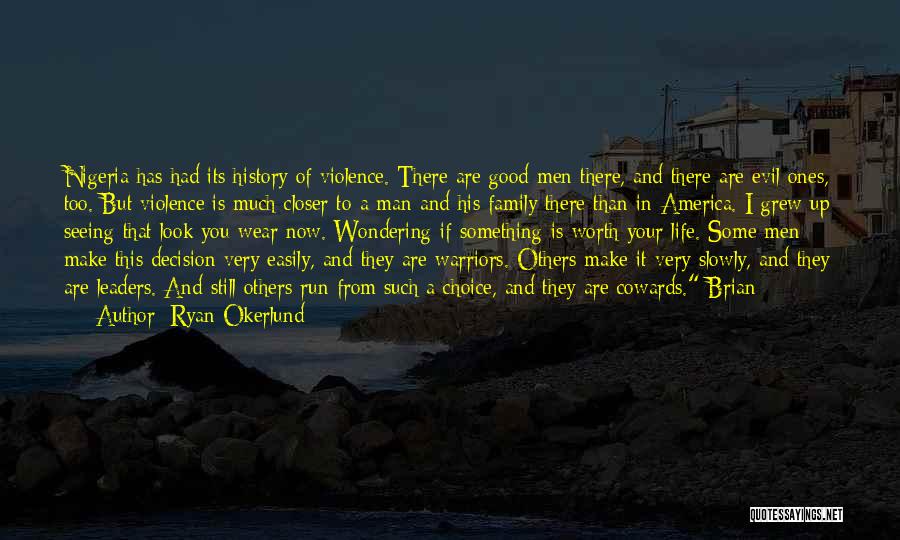 Ryan Okerlund Quotes: Nigeria Has Had Its History Of Violence. There Are Good Men There, And There Are Evil Ones, Too. But Violence