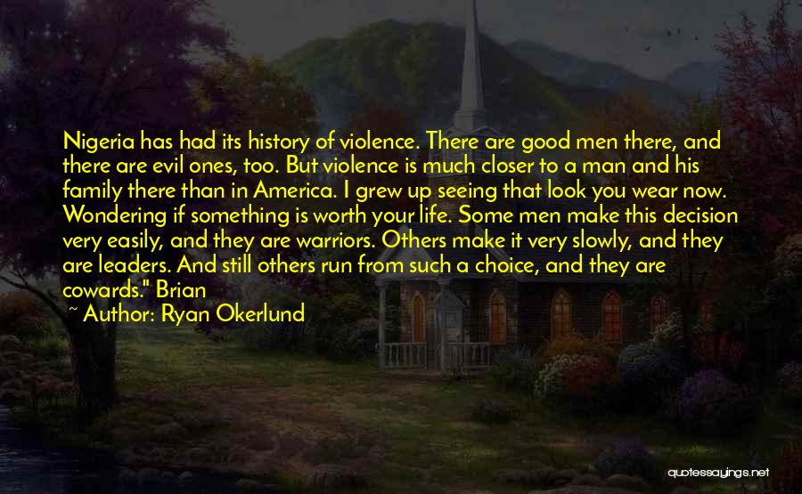 Ryan Okerlund Quotes: Nigeria Has Had Its History Of Violence. There Are Good Men There, And There Are Evil Ones, Too. But Violence