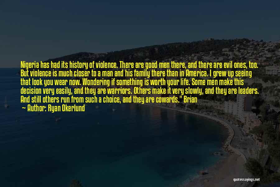 Ryan Okerlund Quotes: Nigeria Has Had Its History Of Violence. There Are Good Men There, And There Are Evil Ones, Too. But Violence