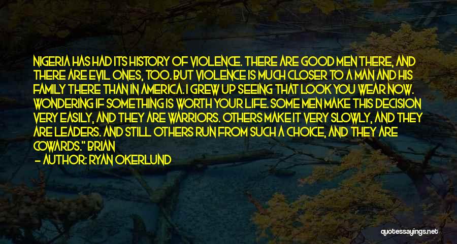 Ryan Okerlund Quotes: Nigeria Has Had Its History Of Violence. There Are Good Men There, And There Are Evil Ones, Too. But Violence