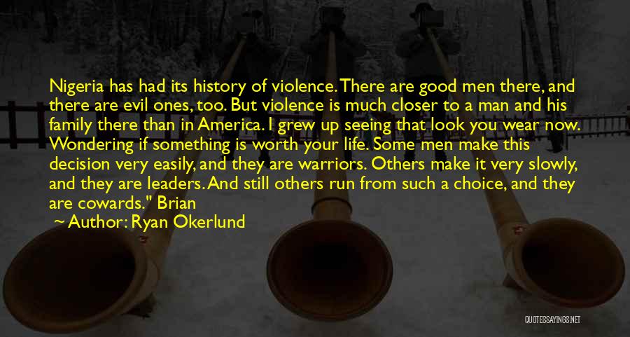 Ryan Okerlund Quotes: Nigeria Has Had Its History Of Violence. There Are Good Men There, And There Are Evil Ones, Too. But Violence