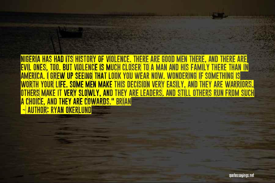 Ryan Okerlund Quotes: Nigeria Has Had Its History Of Violence. There Are Good Men There, And There Are Evil Ones, Too. But Violence