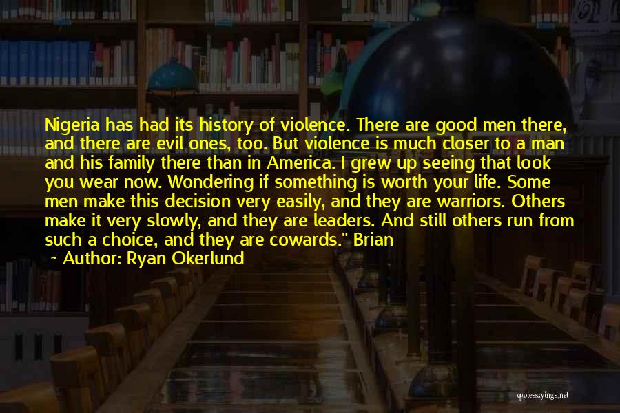 Ryan Okerlund Quotes: Nigeria Has Had Its History Of Violence. There Are Good Men There, And There Are Evil Ones, Too. But Violence