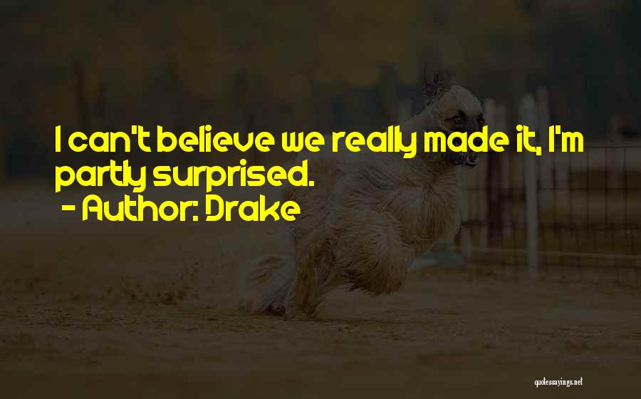 Drake Quotes: I Can't Believe We Really Made It, I'm Partly Surprised.