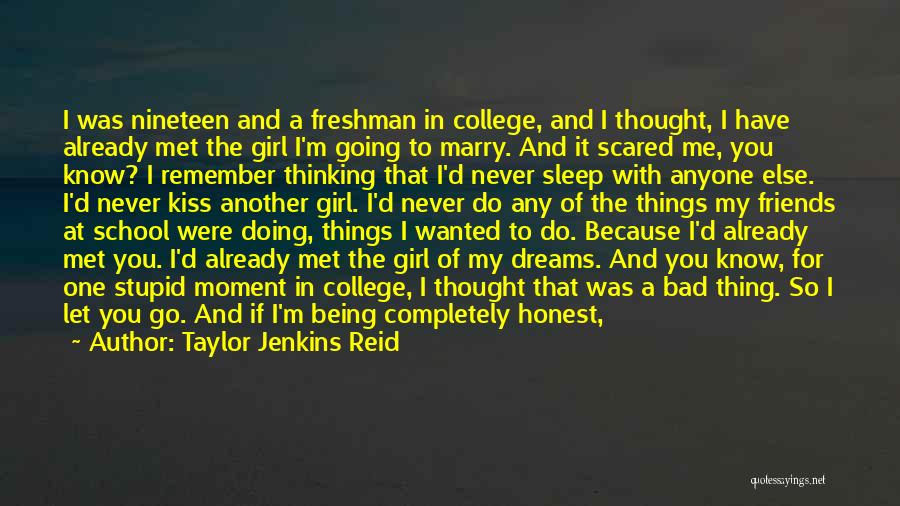 Taylor Jenkins Reid Quotes: I Was Nineteen And A Freshman In College, And I Thought, I Have Already Met The Girl I'm Going To