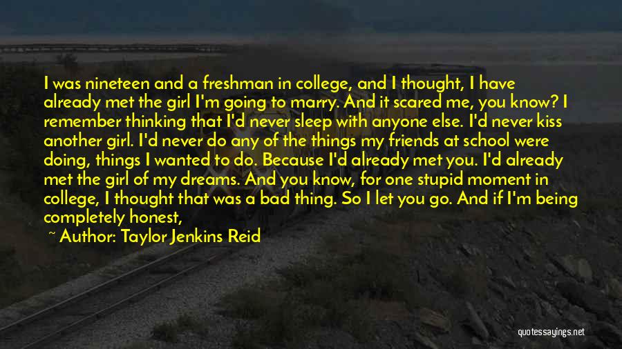 Taylor Jenkins Reid Quotes: I Was Nineteen And A Freshman In College, And I Thought, I Have Already Met The Girl I'm Going To