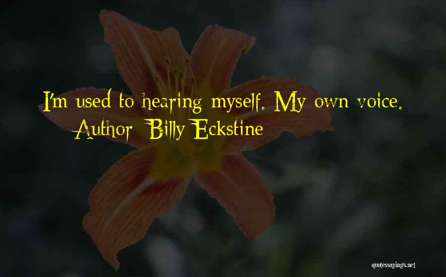 Billy Eckstine Quotes: I'm Used To Hearing Myself. My Own Voice.