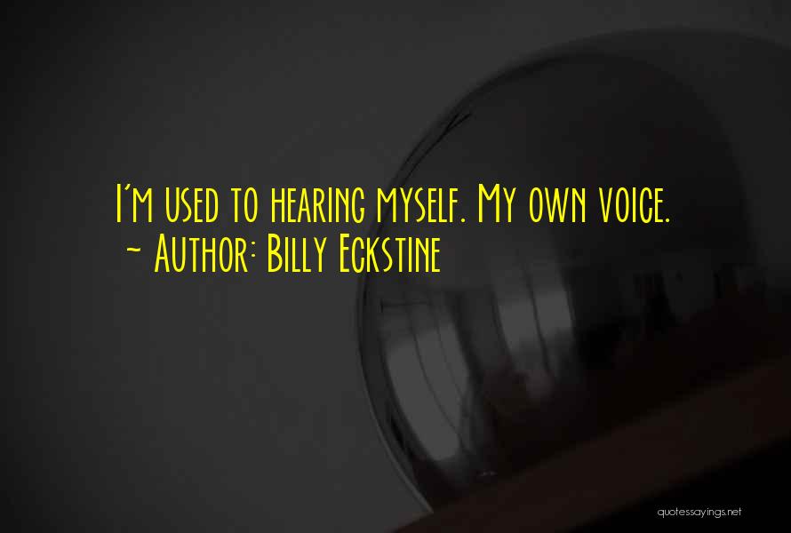 Billy Eckstine Quotes: I'm Used To Hearing Myself. My Own Voice.