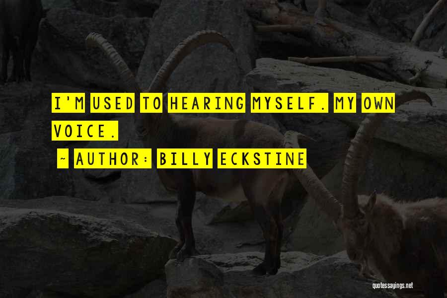 Billy Eckstine Quotes: I'm Used To Hearing Myself. My Own Voice.