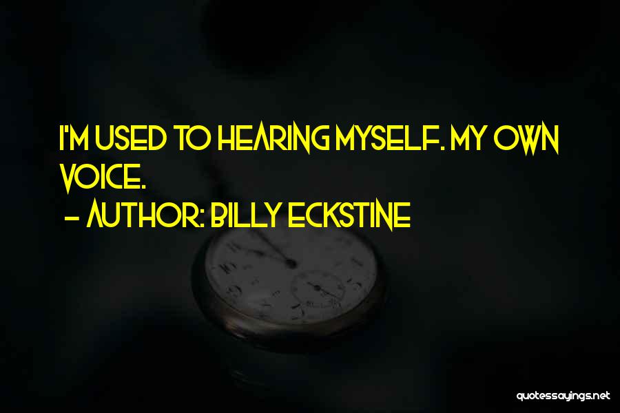 Billy Eckstine Quotes: I'm Used To Hearing Myself. My Own Voice.