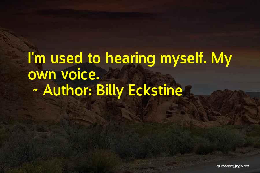 Billy Eckstine Quotes: I'm Used To Hearing Myself. My Own Voice.