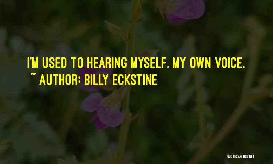 Billy Eckstine Quotes: I'm Used To Hearing Myself. My Own Voice.