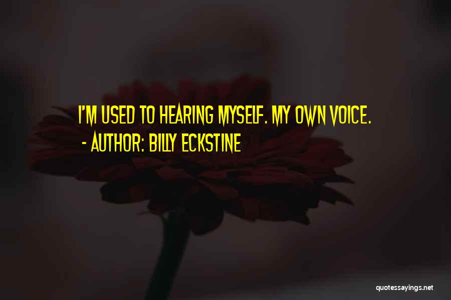 Billy Eckstine Quotes: I'm Used To Hearing Myself. My Own Voice.