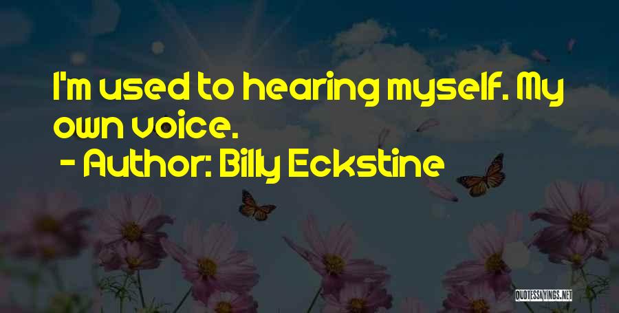 Billy Eckstine Quotes: I'm Used To Hearing Myself. My Own Voice.