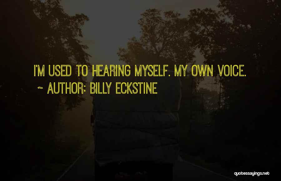 Billy Eckstine Quotes: I'm Used To Hearing Myself. My Own Voice.