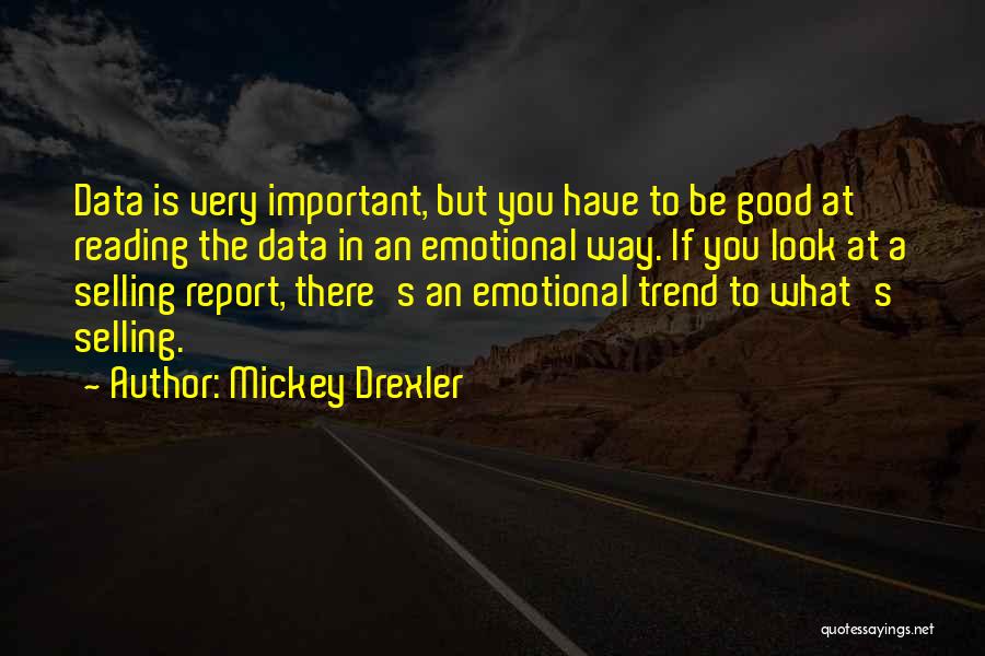 Mickey Drexler Quotes: Data Is Very Important, But You Have To Be Good At Reading The Data In An Emotional Way. If You