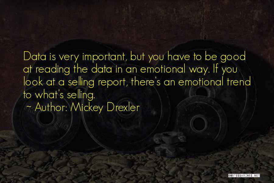 Mickey Drexler Quotes: Data Is Very Important, But You Have To Be Good At Reading The Data In An Emotional Way. If You