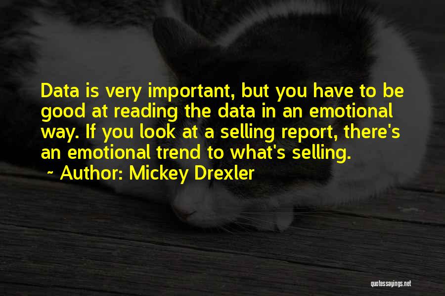 Mickey Drexler Quotes: Data Is Very Important, But You Have To Be Good At Reading The Data In An Emotional Way. If You