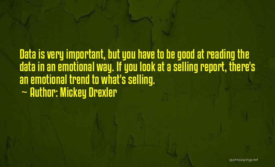 Mickey Drexler Quotes: Data Is Very Important, But You Have To Be Good At Reading The Data In An Emotional Way. If You