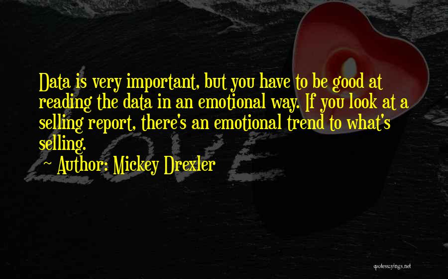 Mickey Drexler Quotes: Data Is Very Important, But You Have To Be Good At Reading The Data In An Emotional Way. If You