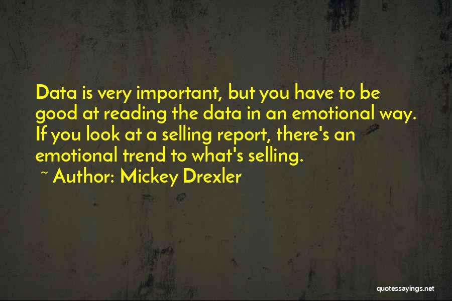 Mickey Drexler Quotes: Data Is Very Important, But You Have To Be Good At Reading The Data In An Emotional Way. If You