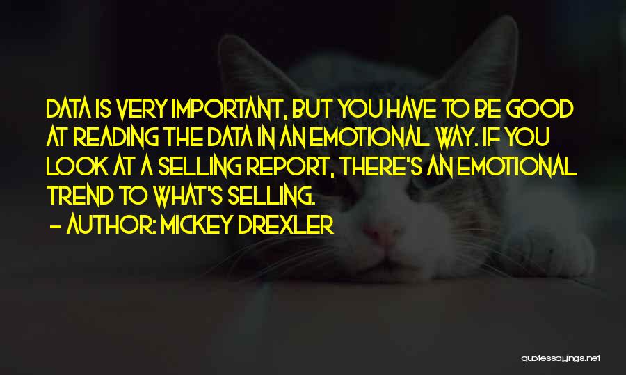 Mickey Drexler Quotes: Data Is Very Important, But You Have To Be Good At Reading The Data In An Emotional Way. If You