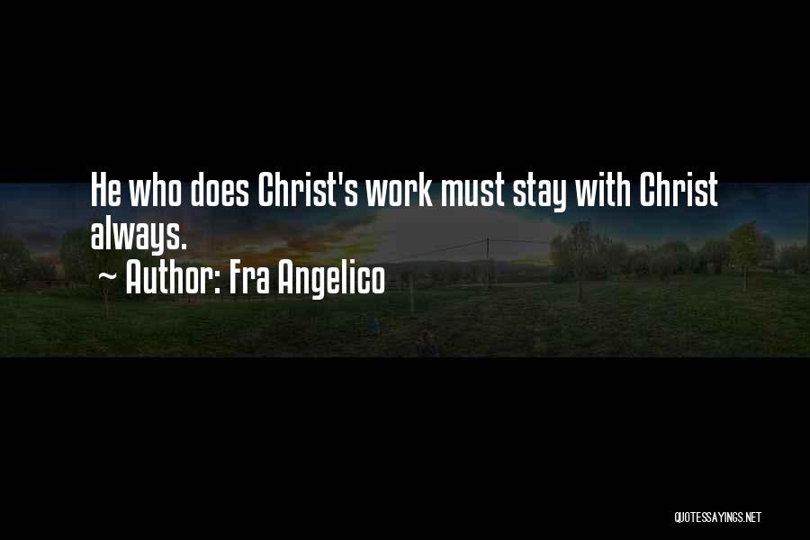 Fra Angelico Quotes: He Who Does Christ's Work Must Stay With Christ Always.