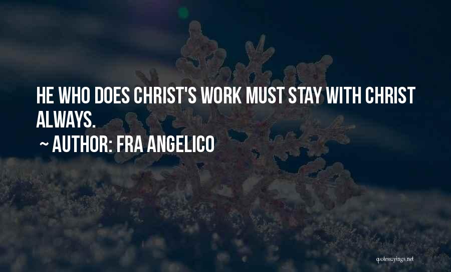 Fra Angelico Quotes: He Who Does Christ's Work Must Stay With Christ Always.